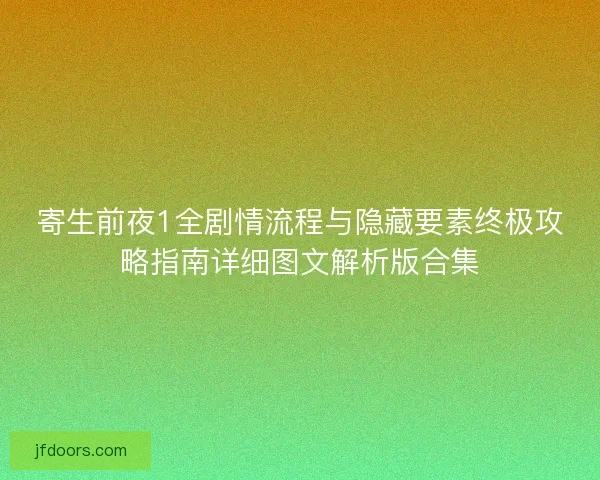 寄生前夜1全剧情流程与隐藏要素终极攻略指南详细图文解析版合集