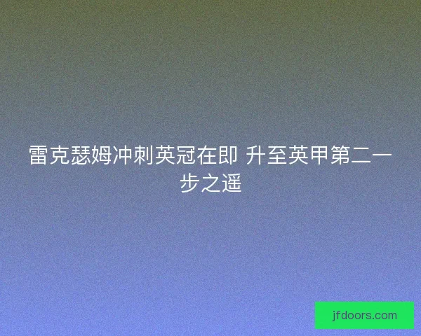 雷克瑟姆冲刺英冠在即 升至英甲第二一步之遥